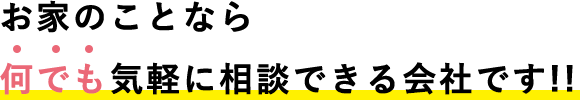 お家のことなら何でも相談できる会社です！！